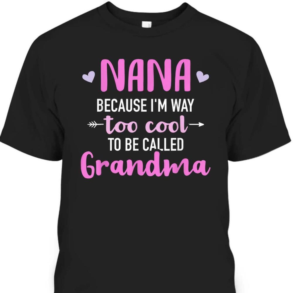 Mothers Day Tshirt Nana Because Im Way Too Cool To Be Called Grandma